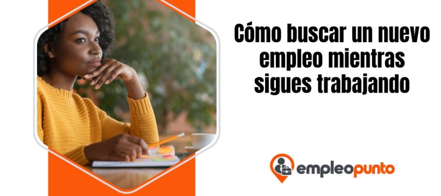Cómo buscar un nuevo empleo mientras sigues trabajando