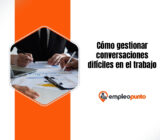 Cómo gestionar conversaciones difíciles en el trabajo: la habilidad de liderazgo detrás de la confianza, el rendimiento y el crecimiento profesional