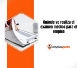 Cuándo se realiza el examen médico para el empleo
