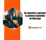 De ejecutivo a gerente: por qué importa la primera transición de liderazgo