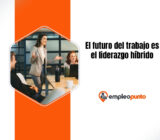 El futuro del trabajo no es solo el trabajo híbrido: es el liderazgo híbrido