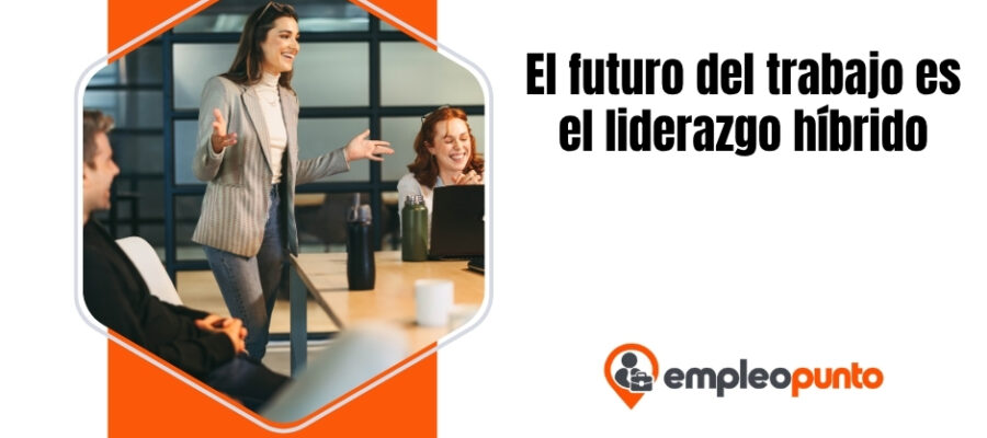 El futuro del trabajo no es solo el trabajo híbrido: es el liderazgo híbrido