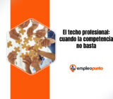 El techo profesional del que nadie habla: por qué la competencia por sí sola no basta para crecer en la carrera