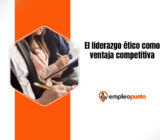 Por qué el liderazgo ético se está convirtiendo en una ventaja competitiva