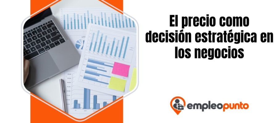 Por qué el precio es una de las decisiones estratégicas más poderosas en los negocios