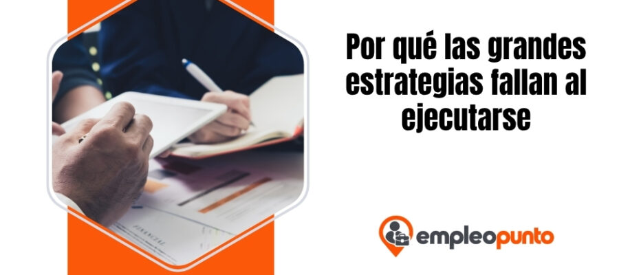 Por qué fallan las grandes estrategias durante la ejecución: lo que los futuros directivos deben entender sobre convertir la intención en resultados