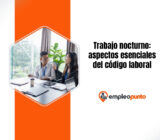Trabajo nocturno: aspectos esenciales del código laboral